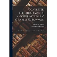 Contested Election Case of George Mclean V. Charles C. Bowman: From the Eleventh Congressional District of Pennsylvania