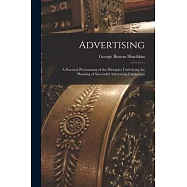 Advertising: A Practical Presentation of the Principles Underlying the Planning of Successful Advertising Campaigns
