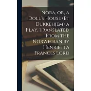 Nora, or, a Doll&rsquo;s House (Et Dukkehjem) a Play. Translated From the Norwegian by Henrietta Frances Lord