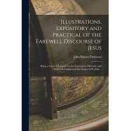 Illustrations, Expository and Practical of the Farewell Discourse of Jesus: Being a Series of Lectures on the Fourteenth, Fifteenth, and Sixteenth Cha