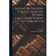 Report on the Reef-corals Collected by H.M.S. Challenger During the Years 1873-76