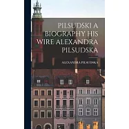 Pilsudski a Biography His Wire Alexandra Pilsudska