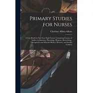 Primary Studies for Nurses: A Text-Book for First Year Pupil Nurses, Containing Courses of Studies in Anatomy