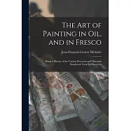 The Art of Painting in Oil, and in Fresco: Being a History of the Various Processes and Materials Employed, From Its