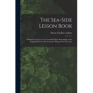 The Sea-Side Lesson Book: Designed to Convey to the Youthful Mind a Knowledge of the Nature and Uses of the Common