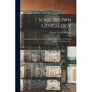 Some Brown Genealogy: Being Some of the Descendants of John Brown, one of the Early Settlers of Reading, Mass.