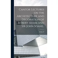 Cantor Lectures on the Architecture and Decoration of Robert Adam and Sir John Soane..