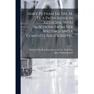 Mary Putnam Jacobi, M. D., a Pathfinder in Medicine, With Selections From her Writings and a Complete Bibliography;