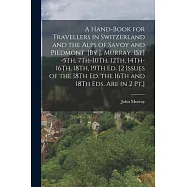 A Hand-Book for Travellers in Switzerland and the Alps of Savoy and Piedmont. [By J. Murray. 1St] -5Th, 7Th-10Th, 12Th