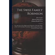 The Swiss Family Robinson: Or, Adventures Of A Shipwrecked Family On A Desolate Island. A New And Unabridged Translation. With An Introd. From Th