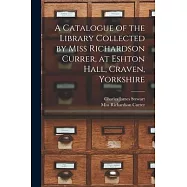 A Catalogue of the Library Collected by Miss Richardson Currer, at Eshton Hall, Craven, Yorkshire