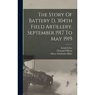 The Story Of Battery D, 304th Field Artillery, September 1917 To May 1919