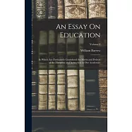 An Essay On Education: In Which Are Particularly Considered the Merits and Defects of the Discipline and Instruction in