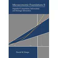 Microeconomic Foundations II: Imperfect Competition, Information, and Strategic Interaction