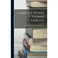 Complete Works of Thomas Carlyle: Sartor Resartus, Heroes and Hero-Worship
