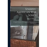 Spanish-American War Songs: A Complete Collection of Newspaper Verse During the Recent War With Spain