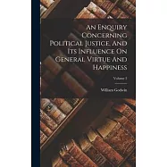 An Enquiry Concerning Political Justice, And Its Influence On General Virtue And Happiness; Volume 2
