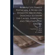 Robb & Co’s Family Physician. A Work on Domestic Medicines, Designed to Show the Causes, Symptoms and Treatment of
