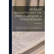 Modern Mnemotechny, Or, How to Acquire a Good Memory: Comprising the Principles of the Art, and Its Application to the