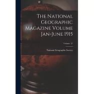 The National Geographic Magazine Volume Jan-June 1915; Volume 27