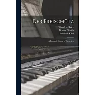 Der Freischütz: A Romantic Opera in Three Acts