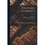 The Comic Almanack: An Ephemeris in Jest and Earnest, Containing Merry Tales, Humorous Poetry, Quips, and Oddities