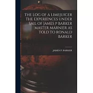 The Log of a Limejuicer the Experiences Under Sail of James P Barker Master Marnier as Told to Ronald Barker