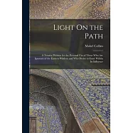 Light On the Path: A Treatise Written for the Personal Use of Those Who Are Ignorant of the Eastern Wisdom and Who