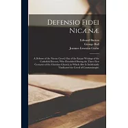 Defensio Fidei Nic&aelig;n&aelig;: A Defense of the Nicene Creed, Out of the Extant Writings of the Catholick Doctors, Who