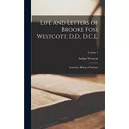 Life and Letters of Brooke Foss Westcott, D.D., D.C.L.: Sometime Bishop of Durham; Volume 1