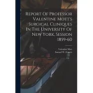 Report Of Professor Valentine Mott&rsquo;s Surgical Cliniques In The University Of New York, Session 1859-60