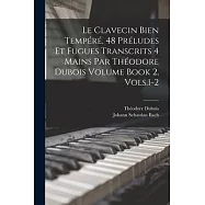 Le Clavecin Bien Tempéré, 48 Préludes et Fugues Transcrits 4 Mains par Théodore Dubois Volume Book 2, Vols.1-2