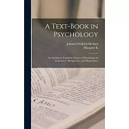 A Text-book in Psychology; an Attempt to Found the Science of Psychology on Experience, Metaphysics, and Mathematics