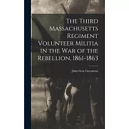 The Third Massachusetts Regiment Volunteer Militia in the War of the Rebellion, 1861-1863