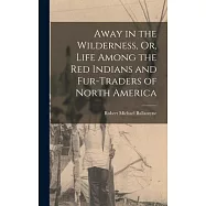 Away in the Wilderness, Or, Life Among the Red Indians and Fur-Traders of North America