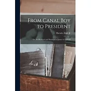 From Canal Boy to President: Or, the Boyhood and Manhood of James A. Garfield