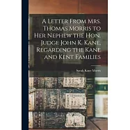 A Letter From Mrs. Thomas Morris to her Nephew the Hon. Judge John K. Kane, Regarding the Kane and Kent Families
