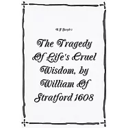 The Tragedy Of Life&rsquo;s Cruel Wisdom, by William of Stratford, 1608.