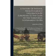 A History Of Indiana, From Its Earliest Exploration By Europeans To The Close Of The Territorial Government, In 1816: Comprehending A History Of The D