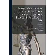 Punjab Customary Law. Vol. I-5, 6, 6 (rev. Ed.) 8, 8(b)-11, 11 (rev. Ed.) 12, 12 (rev. Ed.) 13-29.e; Volume 17