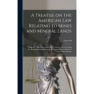 A Treatise on the American law Relating to Mines and Mineral Lands: Within the Public Land States and Territories and
