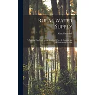 Rural Water Supply; a Practical Handbook on the Supply of Water & Construction of Waterworks for Sma