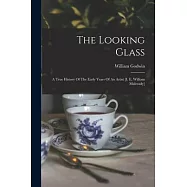 The Looking Glass: A True History Of The Early Years Of An Artist [i. E. William Mulready]