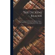 The Dickens Reader: Selected Passages From the Works of Charles Dickens: Arranged and Annotated for Class Reading: With