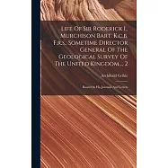 Life Of Sir Roderick I., Murchison Bart. K.c.b. F.r.s., Sometime Director General Of The Geological Survey Of The