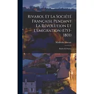 Rivarol et la Soci&eacute;t&eacute; Fran&ccedil;aise Pendant la R&eacute;volution et L&rsquo;&eacute;migration (1753-1801): &Eacute;tudes et Portrai