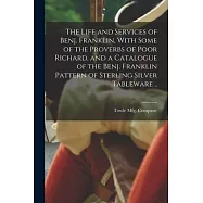 The Life and Services of Benj. Franklin, With Some of the Proverbs of Poor Richard, and a Catalogue of the Benj