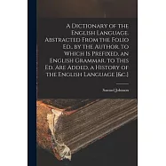 A Dictionary of the English Language. Abstracted From the Folio Ed., by the Author. to Which Is Prefixed, an English
