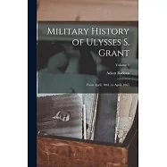 Military History of Ulysses S. Grant: From April, 1861, to April, 1865; Volume 1
