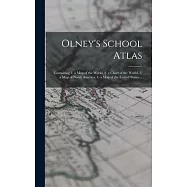 Olney&rsquo;s School Atlas: Containing 1. a map of the World, 2. a Chart of the World, 3. a map of North America, 4. a map of